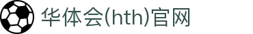 华体会（HTH）官网 - 体育互动资讯平台 · HTH SPORTS